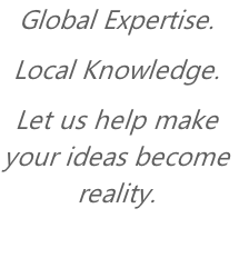 Global Expertise.
Local Knowledge. 
Let us help make your ideas become reality.
