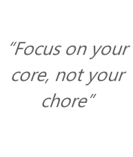 
“Focus on your core, not your chore”